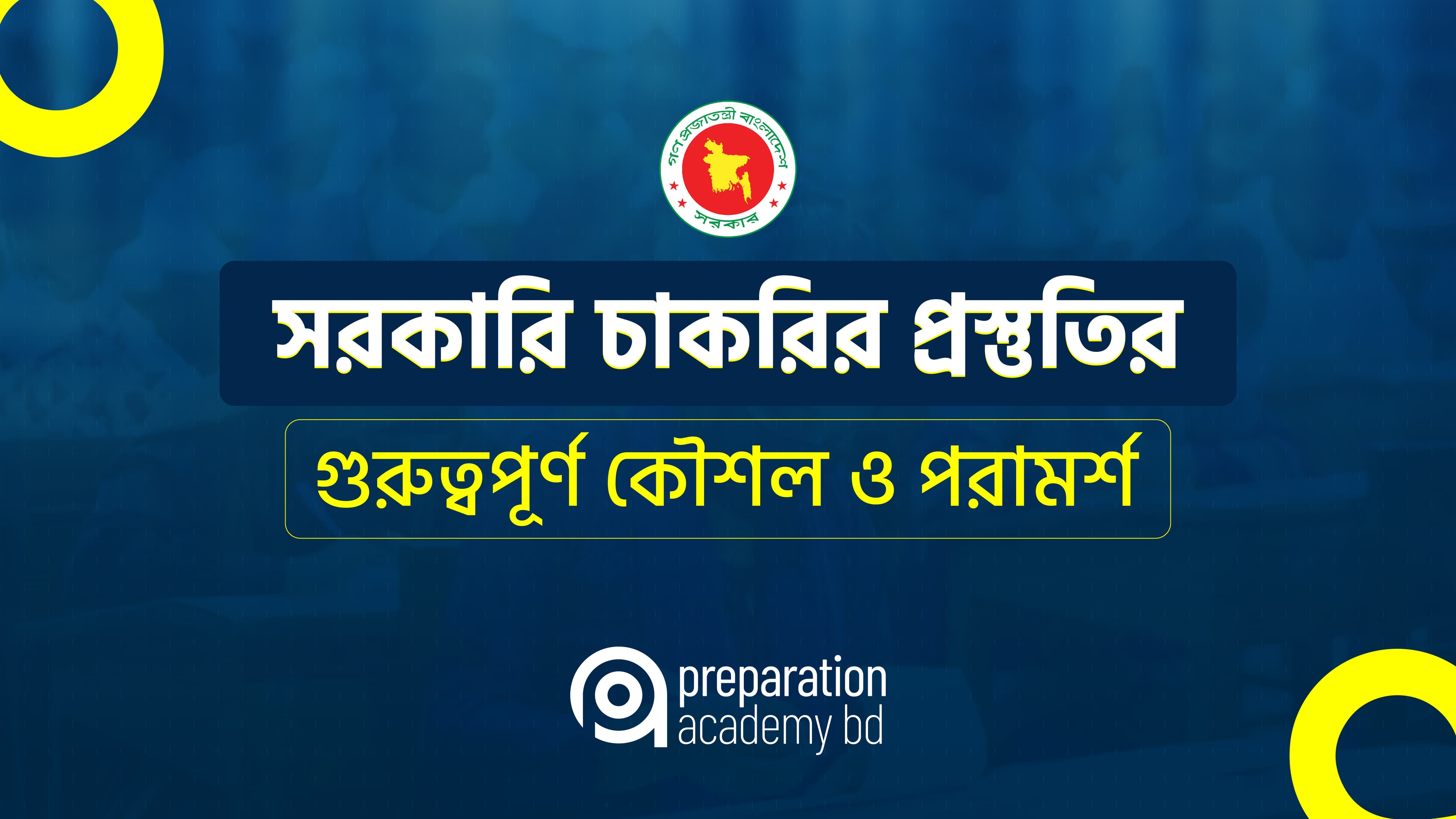 সরকারি চাকরির প্রস্তুতির গুরুত্বপূর্ণ কৌশল ও পরামর্শ