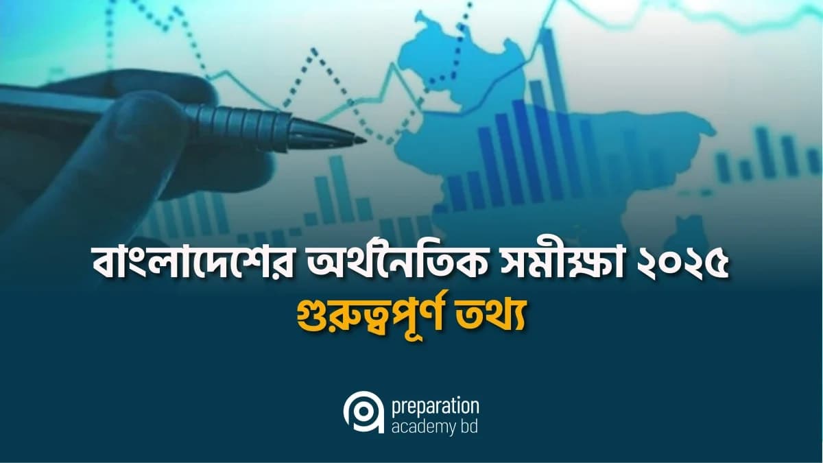 বাংলাদেশের অর্থনৈতিক সমীক্ষা ২০২৫ গুরুত্বপূর্ণ তথ্য
