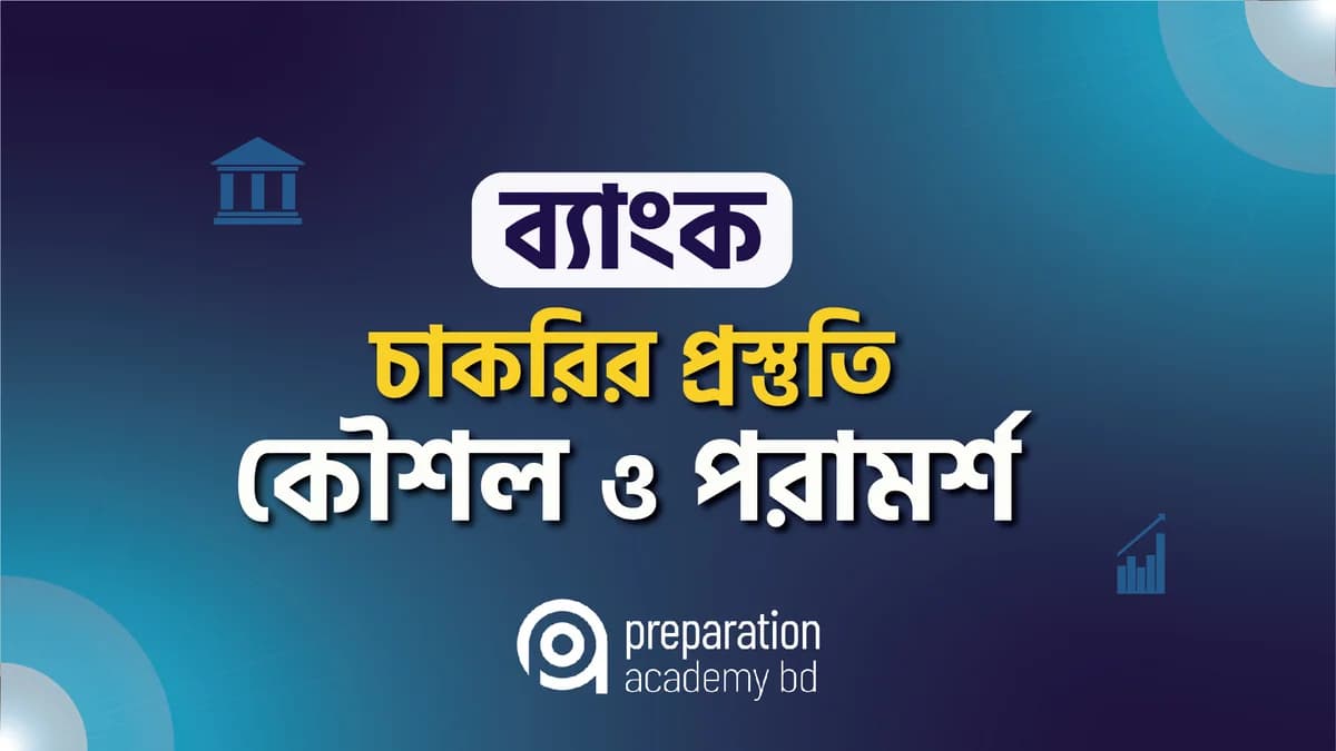 ব্যাংক চাকরির পরীক্ষার প্রস্তুতি কৌশল ও পরামর্শ