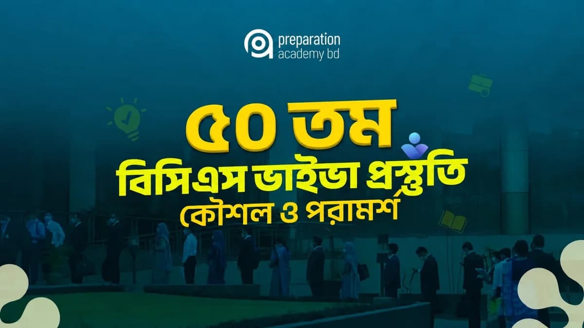 ৫০তম বিসিএস ভাইভা প্রস্তুতি কৌশল ও পরামর্শ